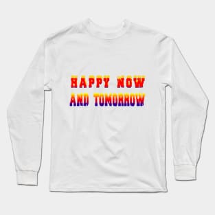 Happy Now And Tomorrow t-shirt Long Sleeve T-Shirt